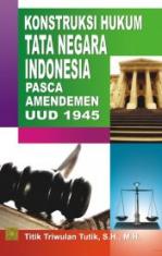 Konstruksi Hukum Tata Negara Indonesia Pasca Amendemen UUD 1945